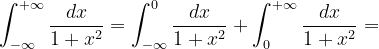 \dpi{120} \int_{-\infty }^{+\infty }\frac{dx}{1+x^{2}}=\int_{-\infty }^{0 }\frac{dx}{1+x^{2}}+\int_{0}^{+\infty }\frac{dx}{1+x^{2}}=